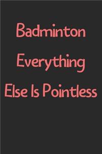 Badminton Everything Else Is Pointless