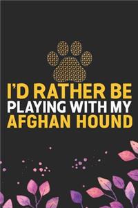 I'd Rather Be Playing with My Afghan Hound