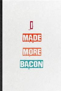 I Made More Bacon