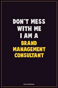 Don't Mess With Me, I Am A Brand Management Consultant