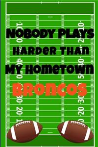 Nobody Plays Harder Than My Hometown Broncos