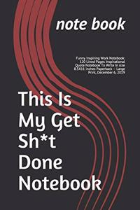 This Is My Get Sh*t Done Notebook
