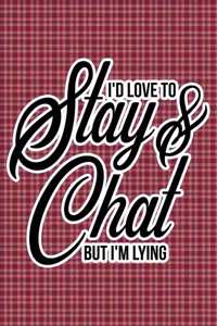 I'd Love To Stay & Chat But I'm Lying