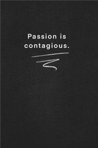 Passion is contagious.