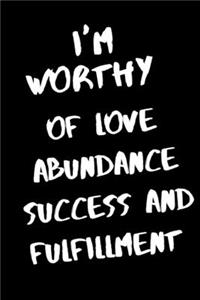 I'm worthy of love, abundance success and fulfillment