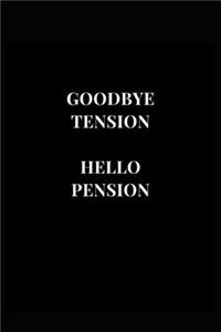 Goodbye Tension Hello Pension