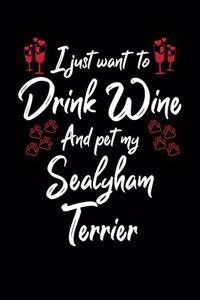 I Just Want To Drink Wine And Pet My Sealyham Terrier