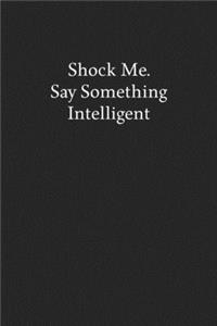 Shock Me. Say Something Intelligent