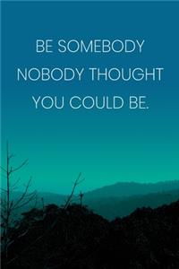 Inspirational Quote Notebook - 'Be Somebody Nobody Thought You Could Be.' - Inspirational Journal to Write in - Inspirational Quote Diary