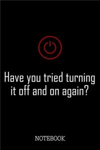 Have You Tried Turning It Off And On Again - Notebook