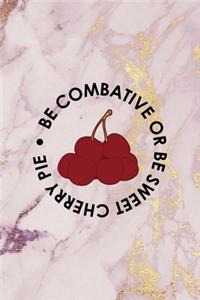 Be Combative Or Be Sweet cherry Pie