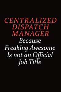 Centralized Dispatch Manager Because Freaking Awesome Is Not An Official Job Title