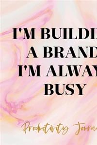 I'm Building A Brand, I'm Always Busy. Productivity Journal.