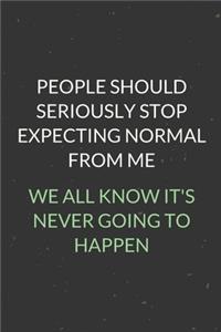 People Should Seriously Stop Expecting Normal From Me