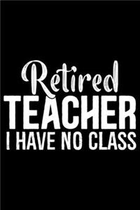 Retired Teacher I Have No Class