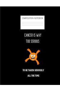 cancer is way too serious Composition Notebook