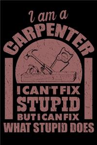 I Am A Carpenter I Can't Fix Stupid But I Can Fix What Stupid Does