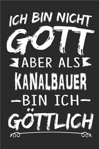 Ich bin nicht Gott aber als Kanalbauer bin ich göttlich