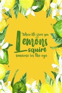 When Life Gives You Lemons Squirt Someone In The Eye