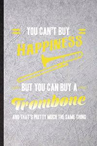 You Can't Buy Happiness but You Can Buy a Trombone and That's Pretty Much the Same Thing