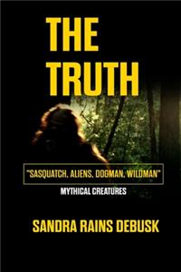 The Truth: Sasquatch, Aliens, Dogman, Wildman (Mythical Creatures)