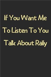 If You Want Me To Listen To You Talk About Rally