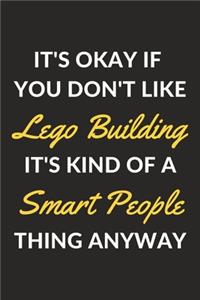 It's Okay If You Don't Like Lego Building It's Kind Of A Smart People Thing Anyway