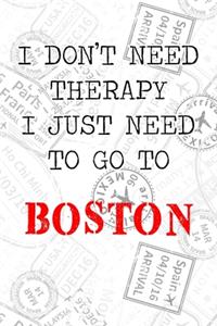I Don't Need Therapy I Just Need To Go To Boston