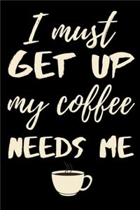 I must get up my coffee needs me