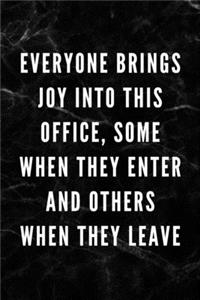 Everyone Brings Joy Into This Office, Some When They Enter And Others When They Leave