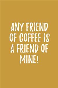 Any Friend Of Coffee