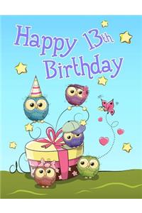 Happy 13th Birthday: Cute Owl Themed Notebook, Journal, Diary...365 Lined Pages, Birthday Gifts or Presents for Thirteen Year Old Girls or Boys, Kids, Teens, Daughter or Son, Granddaughter or Grandson, Best Friend, Book Size 8 1/2 X 11