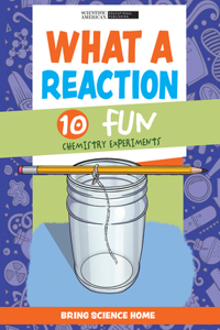 What a Reaction: 10 Fun Chemistry Experiments