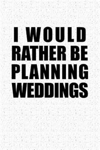 I Would Rather Be Planning Weddings