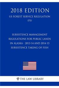 Subsistence Management Regulations for Public Lands in Alaska - 2013-14 and 2014-15 Subsistence Taking of Fish (US Forest Service Regulation) (FS) (2018 Edition)