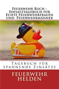 Feuerwehr Buch - Einsatztagebuch für Echte Feuerwehrfrauen und Feuerwehrmänner