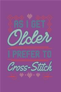 As I Get Older I Prefer To Cross Stitch