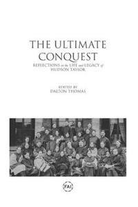 The Ultimate Conquest: Reflections on the Life and Legacy of Hudson Taylor