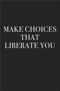 Make Choices That Liberate You