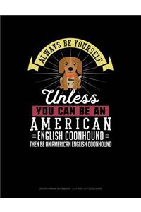 Always Be Yourself Unless You Can Be an American English Coonhound Then Be an American English Coonhound