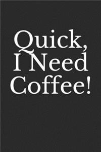 Quick, I Need Coffee