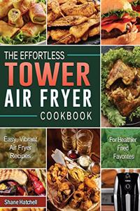 The Effortless Tower Air Fryer Cookbook