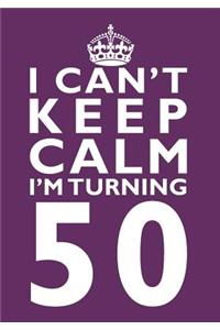 I Can't Keep Calm I'm Turning 50 Birthday Gift Notebook (7 x 10 Inches)