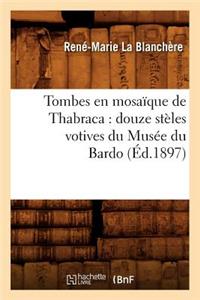 Tombes En Mosaïque de Thabraca: Douze Stèles Votives Du Musée Du Bardo (Éd.1897)