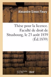 Thèse Pour La Licence. Faculté de Droit de Strasbourg, Le 23 Aout 1839