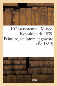 L'Observateur Au Musée. Exposition de 1839. Peinture, Sculpture Et Gravure