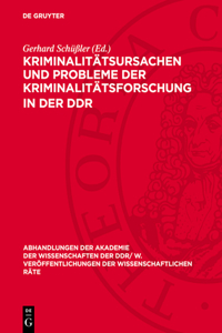 Kriminalitätsursachen Und Probleme Der Kriminalitätsforschung in Der DDR: Materialien Des Arbeitskreises "Kriminalitätsbekämpfung" Im Rat Für Staats- Und Rechtswissenschaftliche Forschung an Der Akademie Der Wissenschaften