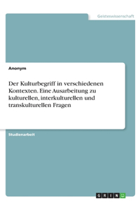Der Kulturbegriff in verschiedenen Kontexten. Eine Ausarbeitung zu kulturellen, interkulturellen und transkulturellen Fragen
