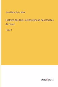 Histoire des Ducs de Bourbon et des Comtes de Forez