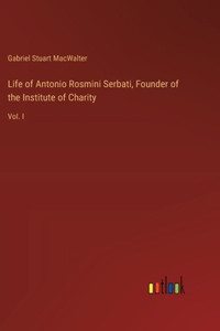 Life of Antonio Rosmini Serbati, Founder of the Institute of Charity